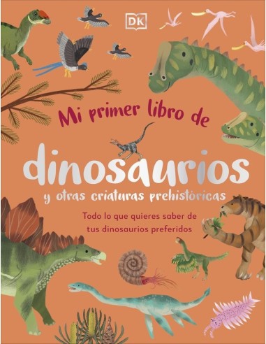 MI PRIMER LIBRO DE DINOSAURIOS Y OTRAS CRIATURAS PREHISTORI Todo lo que quieres saber de tus dinosaurios preferidos – Livre